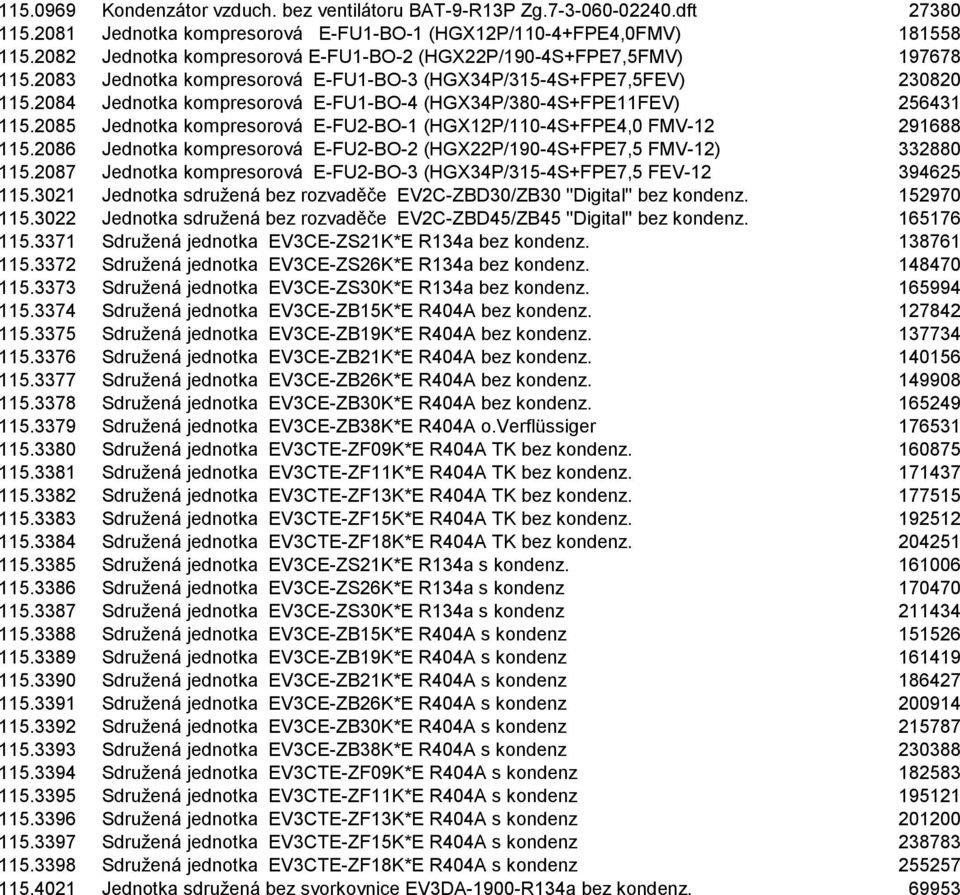2084 Jednotka kompresorová E-FU1-BO-4 (HGX34P/380-4S+FPE11FEV) 256431 115.2085 Jednotka kompresorová E-FU2-BO-1 (HGX12P/110-4S+FPE4,0 FMV-12 291688 115.