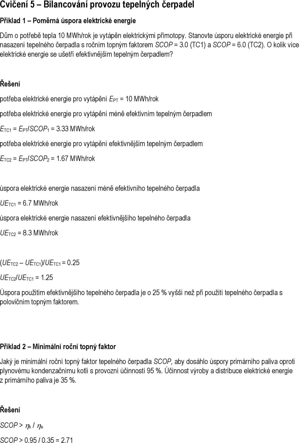 Řešení pořeba elekrické energie pro vyápění E PT = 10 MWh/rok pořeba elekrické energie pro vyápění méně efekivním epelným čerpadlem E TC1 = E PT/SCOP 1 = 3.