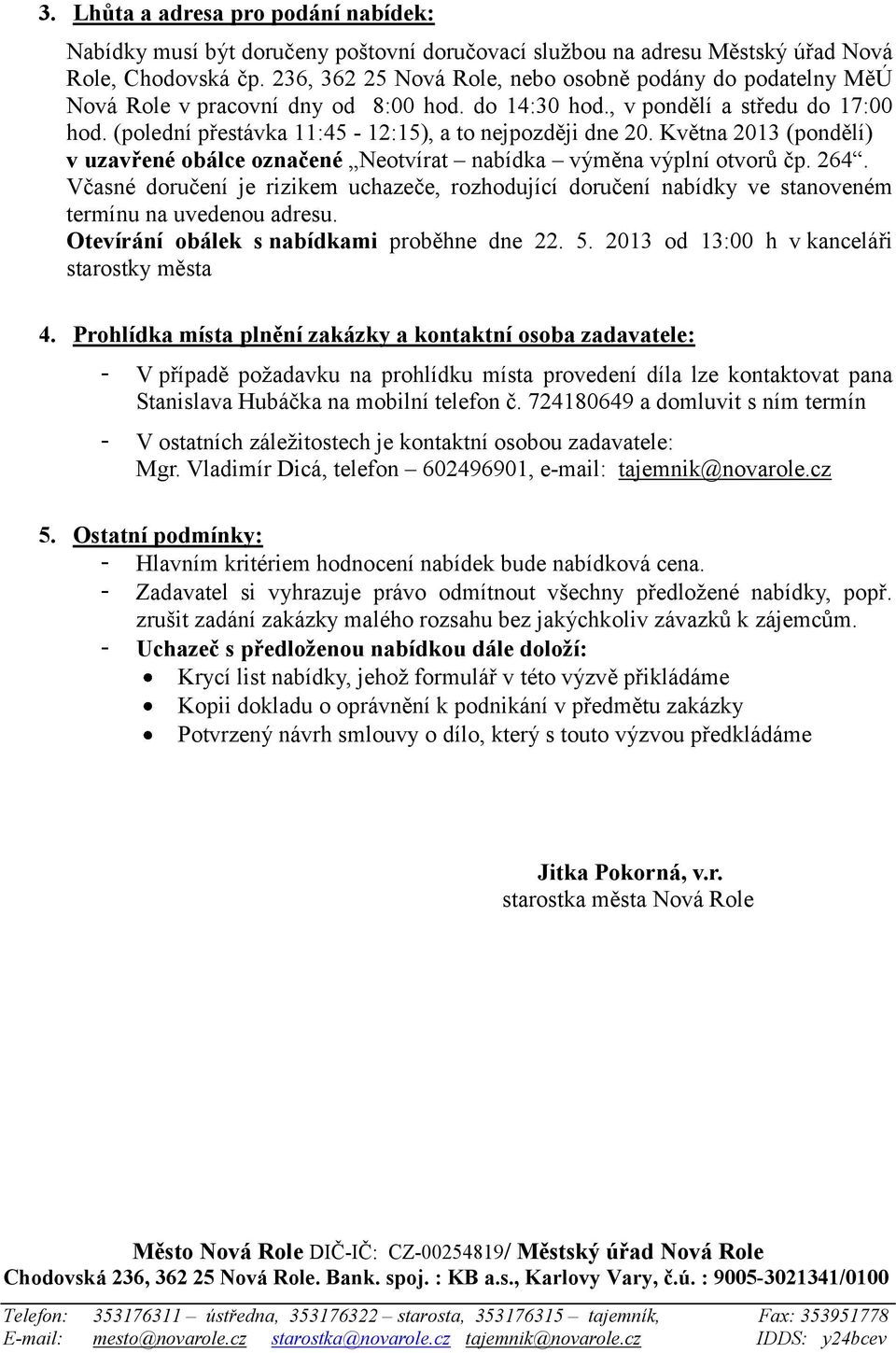 (polední přestávka 11:45-12:15), a to nejpozději dne 20. Května 2013 (pondělí) v uzavřené obálce označené Neotvírat nabídka výměna výplní otvorů čp. 264.