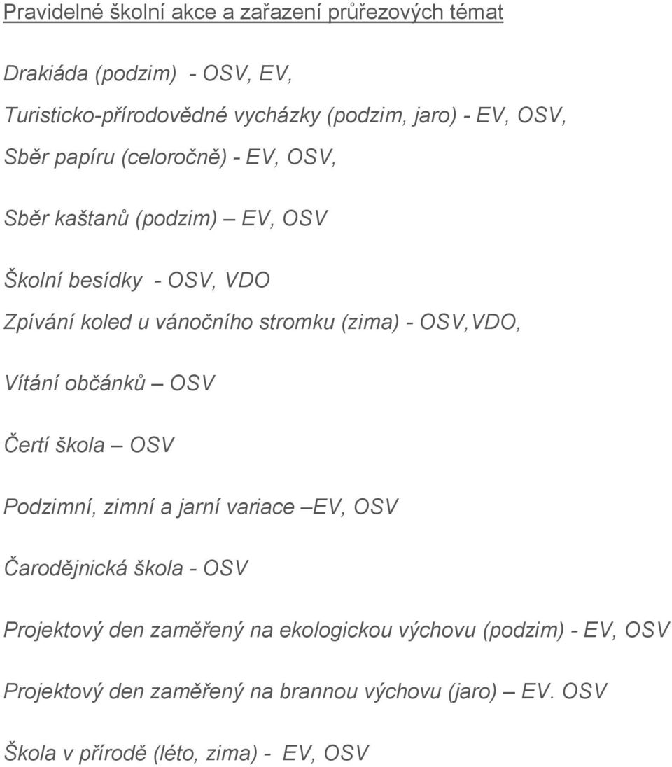 - OSV,VDO, Vítání občánků OSV Čertí škola OSV Podzimní, zimní a jarní variace EV, OSV Čarodějnická škola - OSV Projektový den zaměřený