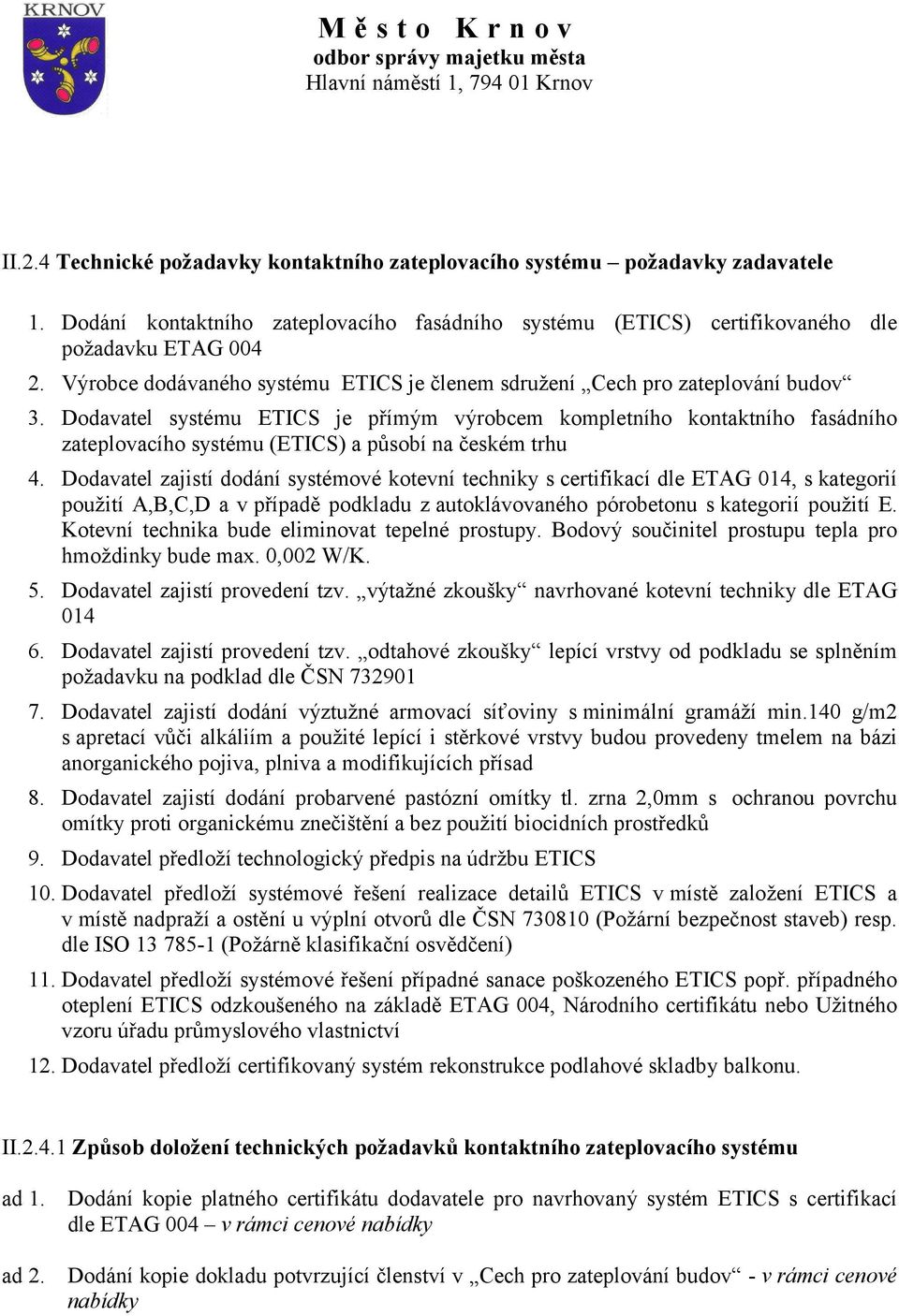 Dodavatel systému ETICS je přímým výrobcem kompletního kontaktního fasádního zateplovacího systému (ETICS) a působí na českém trhu 4.