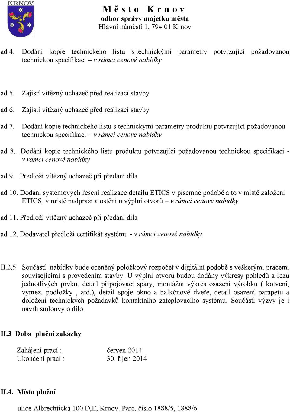 specifikaci v rámci cenové nabídky ad 8. Dodání kopie technického listu produktu potvrzující požadovanou technickou specifikaci - v rámci cenové nabídky ad 9.