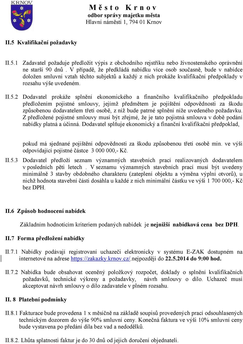 2 Dodavatel prokáže splnění ekonomického a finančního kvalifikačního předpokladu předložením pojistné smlouvy, jejímž předmětem je pojištění odpovědnosti za škodu způsobenou dodavatelem třetí osobě,