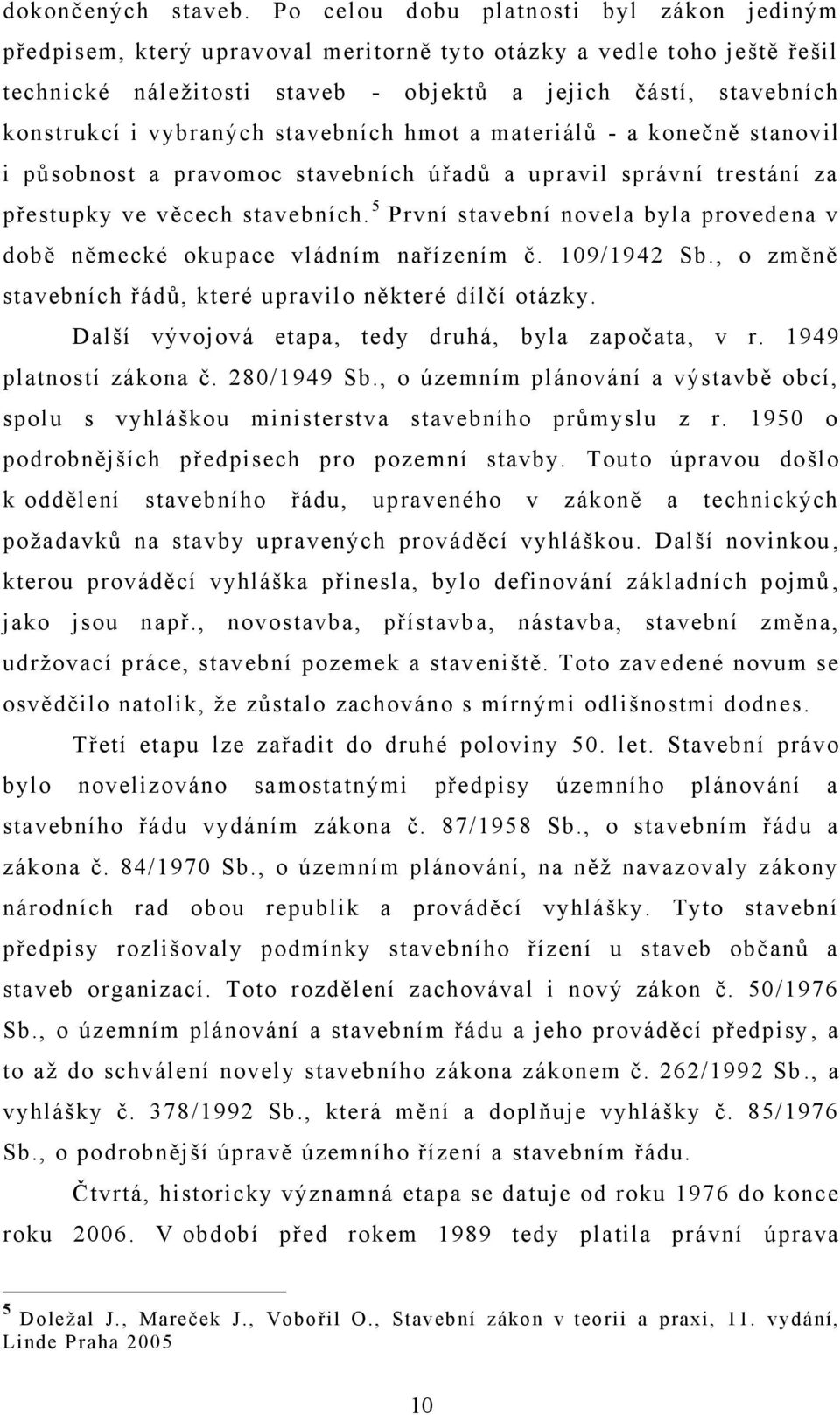 vybraných stavebních hmot a materiálů - a konečně stanovil i působnost a pravomoc stavebních úřadů a upravil správní trestání za přestupky ve věcech stavebních.