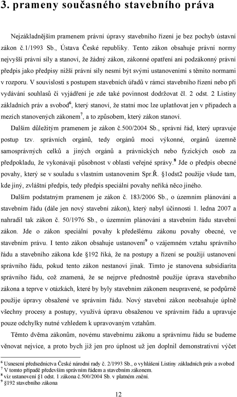 normami v rozporu. V souvislosti s postupem stavebních úřadů v rámci stavebního řízení nebo při vydávání souhlasů či vyjádření je zde také povinnost dodržovat čl. 2 odst.