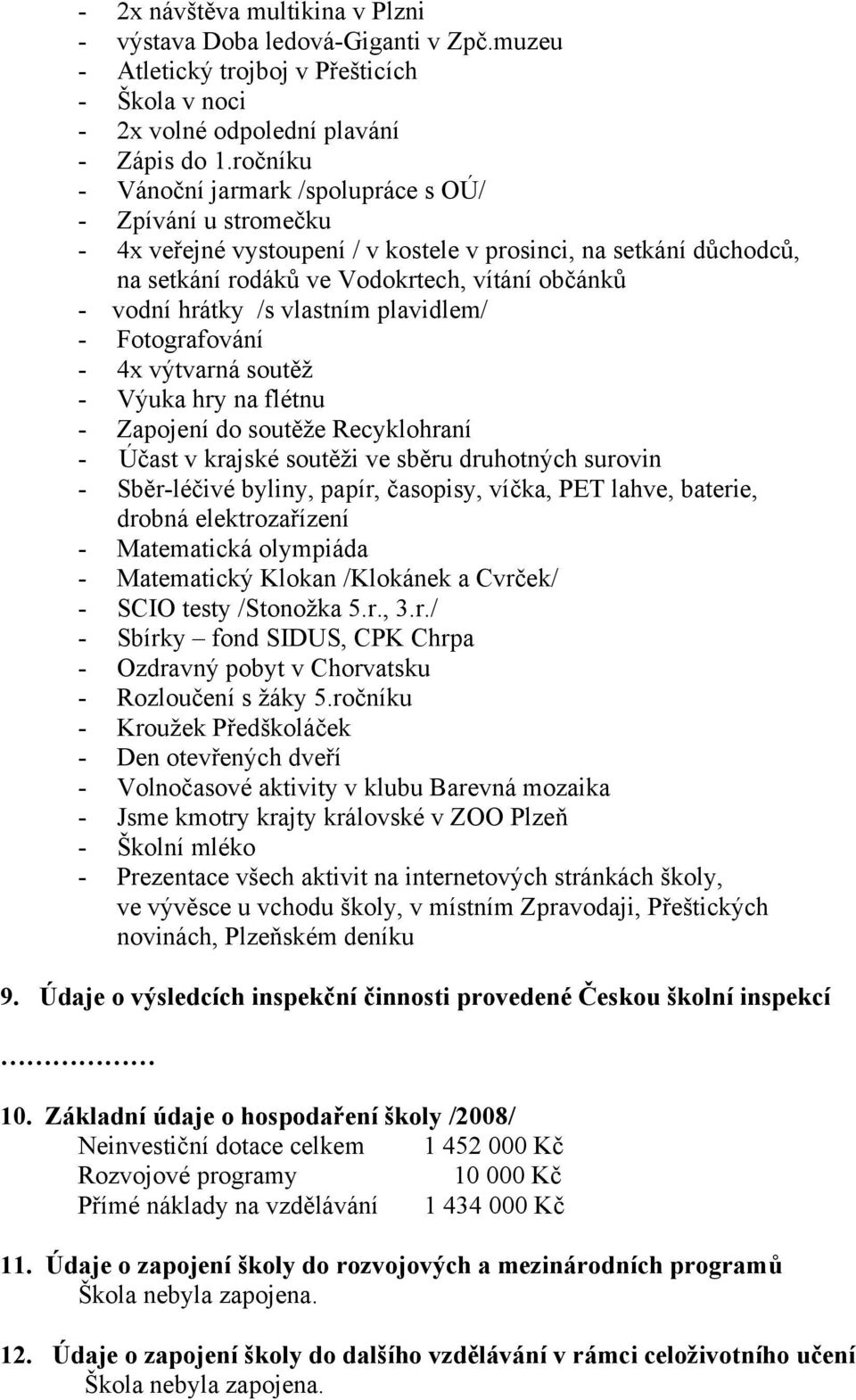 /s vlastním plavidlem/ - Fotografování - 4x výtvarná soutěž - Výuka hry na flétnu - Zapojení do soutěže Recyklohraní - Účast v krajské soutěži ve sběru druhotných surovin - Sběr-léčivé byliny, papír,