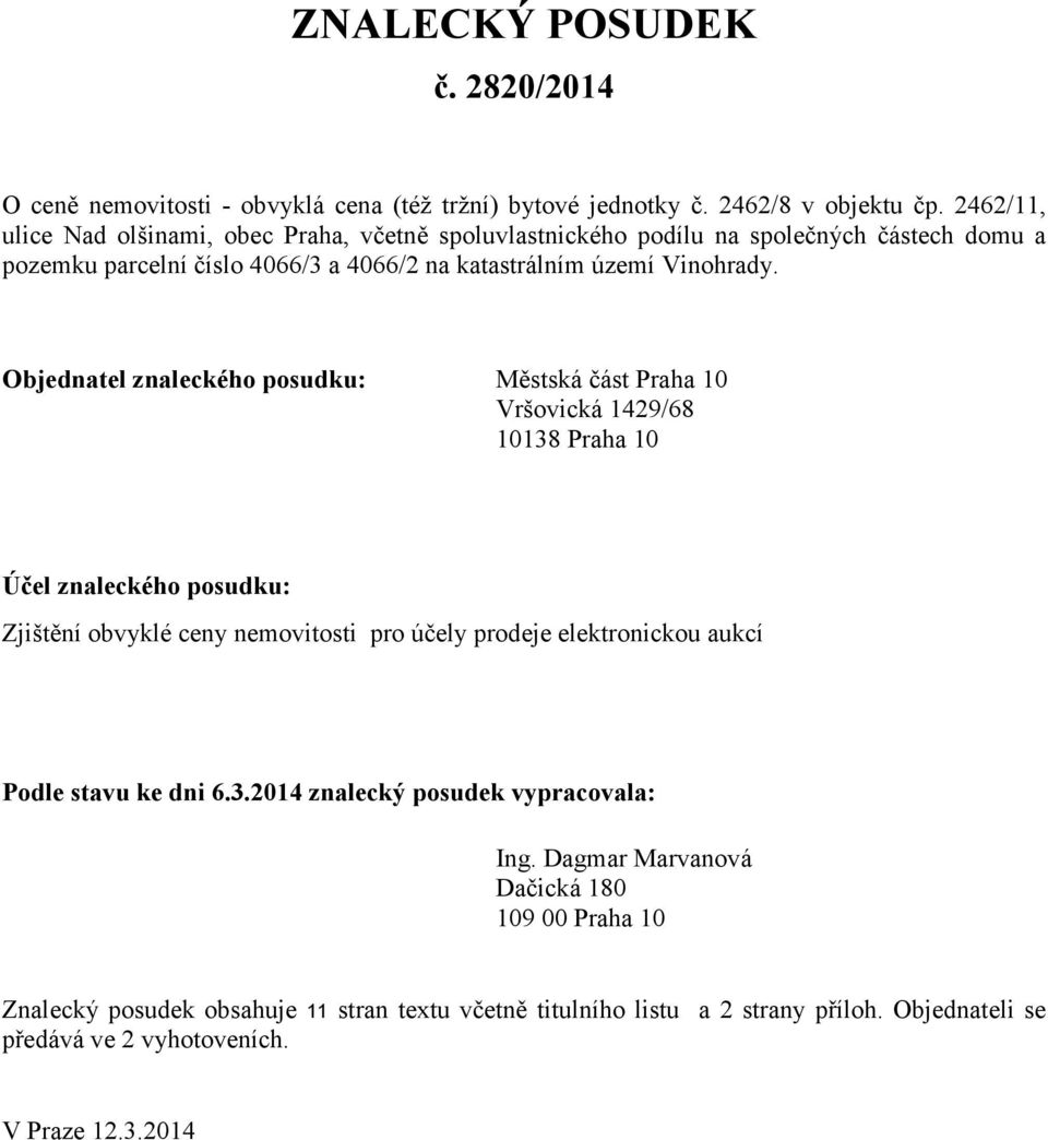 Objednatel znaleckého posudku: Městská část Praha 10 Vršovická 1429/68 10138 Praha 10 Účel znaleckého posudku: Zjištění obvyklé ceny nemovitosti pro účely prodeje elektronickou