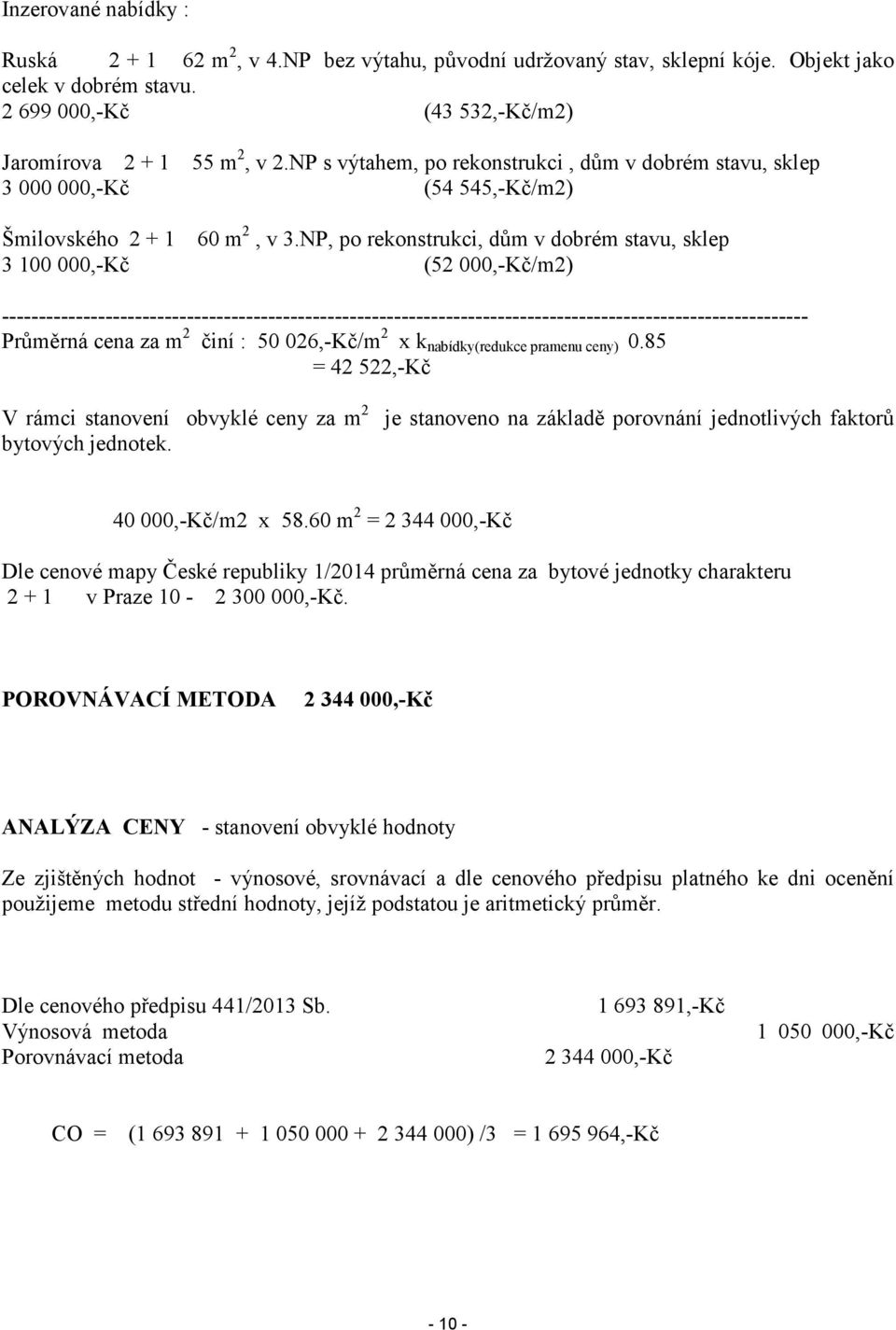 NP, po rekonstrukci, dům v dobrém stavu, sklep 3 100 000,-Kč (52 000,-Kč/m2) ------------------------------------------------------------------------------------------------------------- Průměrná