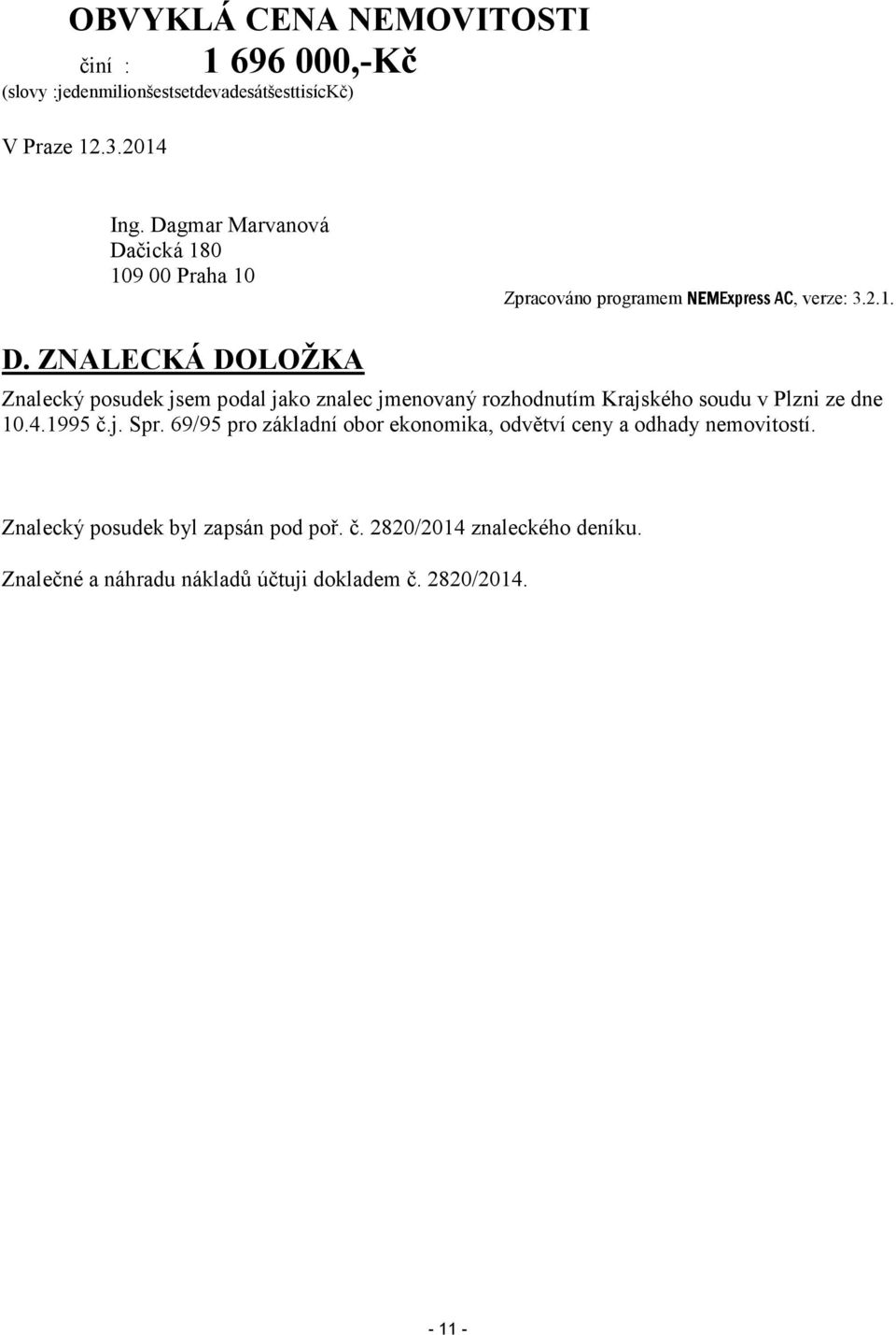 4.1995 č.j. Spr. 69/95 pro základní obor ekonomika, odvětví ceny a odhady nemovitostí. Znalecký posudek byl zapsán pod poř. č. 2820/2014 znaleckého deníku.