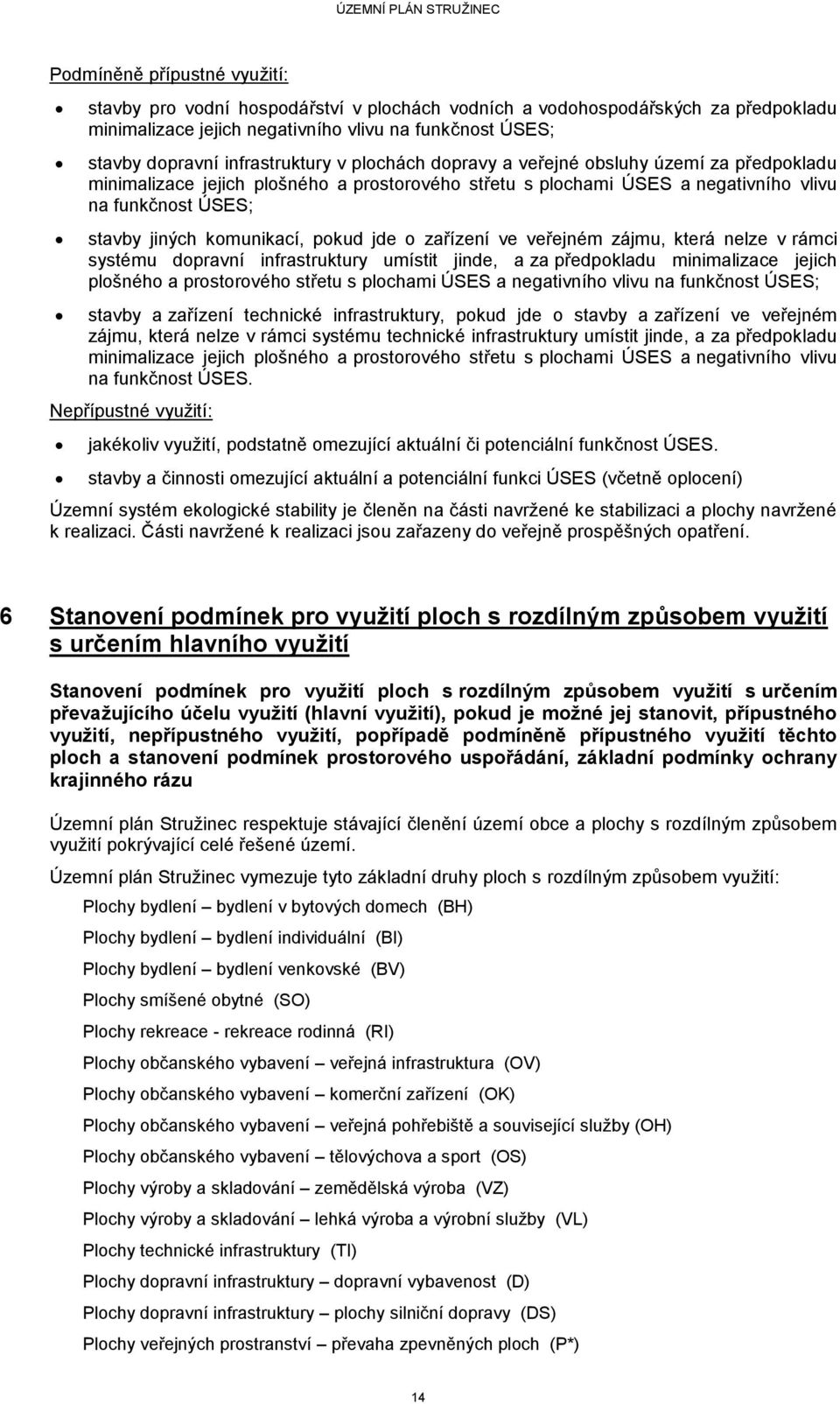 komunikací, pokud jde o zařízení ve veřejném zájmu, která nelze v rámci systému dopravní infrastruktury umístit jinde, a za předpokladu minimalizace jejich plošného a prostorového střetu s plochami