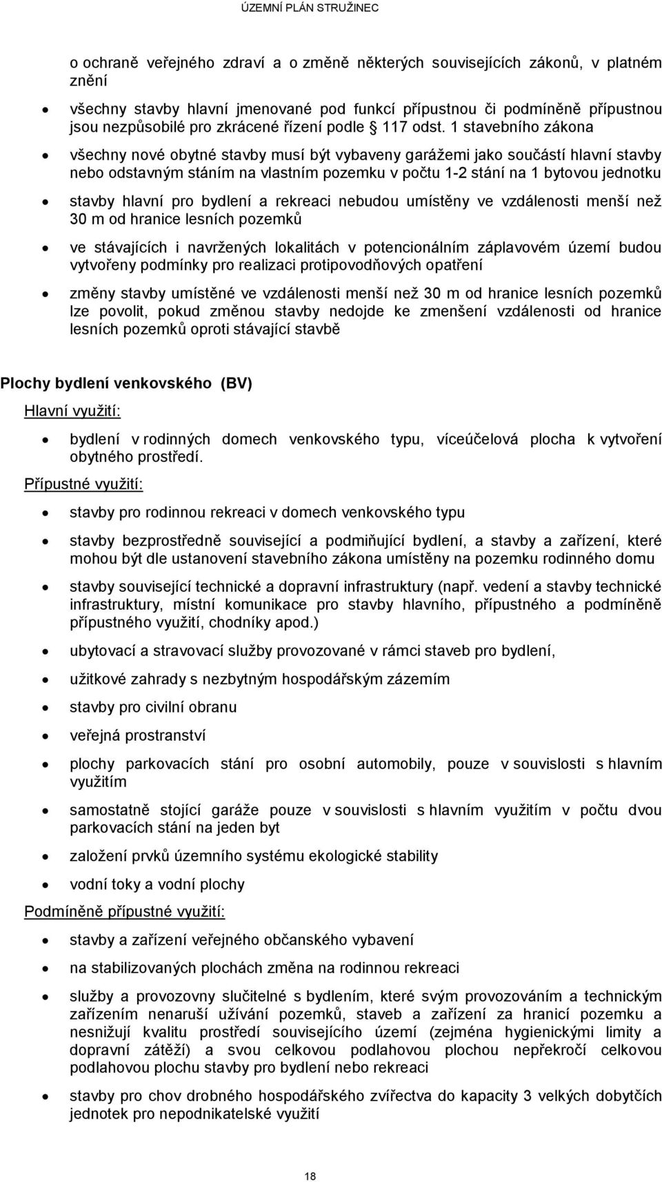 1 stavebního zákona všechny nové obytné stavby musí být vybaveny garážemi jako součástí hlavní stavby nebo odstavným stáním na vlastním pozemku v počtu 1-2 stání na 1 bytovou jednotku stavby hlavní