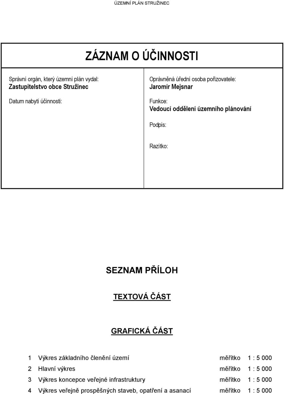 PŘÍLOH TEXTOVÁ ČÁST GRAFICKÁ ČÁST 1 Výkres základního členění území měřítko 1 : 5 000 2 Hlavní výkres měřítko 1 : 5 000 3