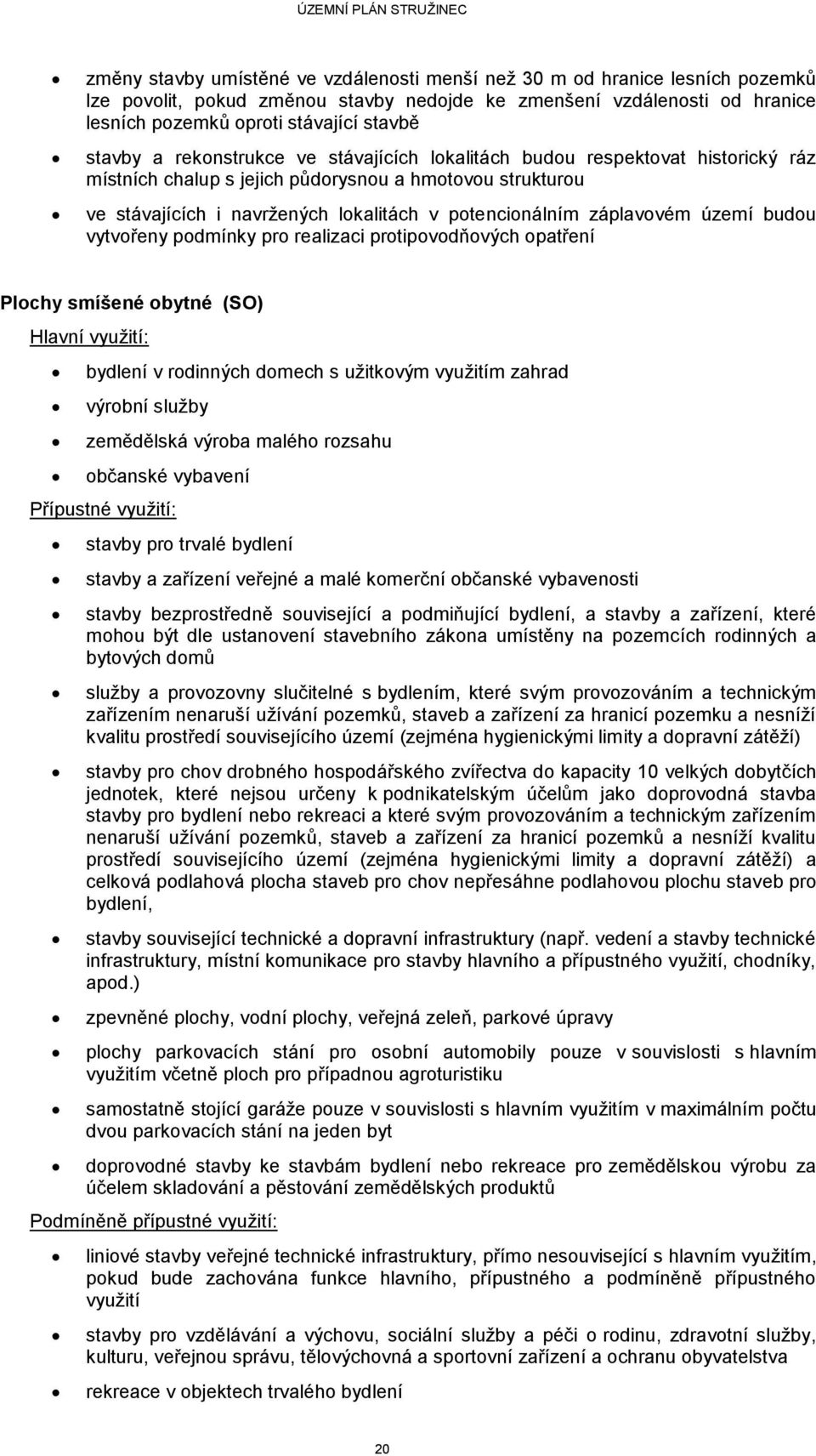 záplavovém území budou vytvořeny podmínky pro realizaci protipovodňových opatření Plochy smíšené obytné (SO) Hlavní využití: bydlení v rodinných domech s užitkovým využitím zahrad výrobní služby