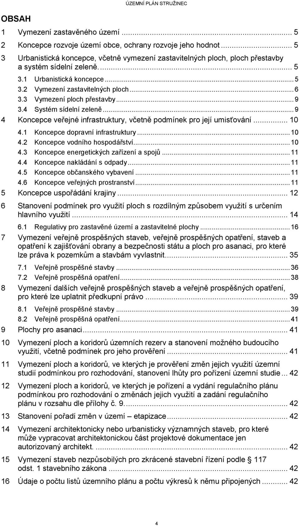 3 Vymezení ploch přestavby... 9 3.4 Systém sídelní zeleně... 9 4 Koncepce veřejné infrastruktury, včetně podmínek pro její umisťování... 10 4.1 Koncepce dopravní infrastruktury... 10 4.2 Koncepce vodního hospodářství.