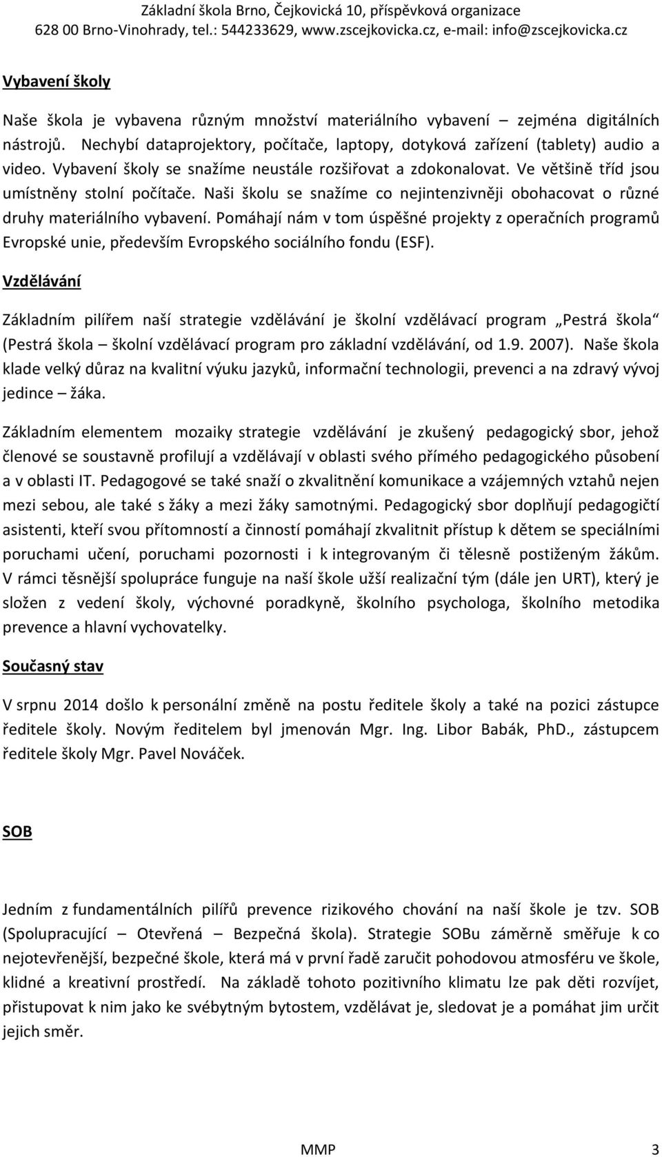 Pomáhají nám v tom úspěšné projekty z operačních programů Evropské unie, především Evropského sociálního fondu (ESF).