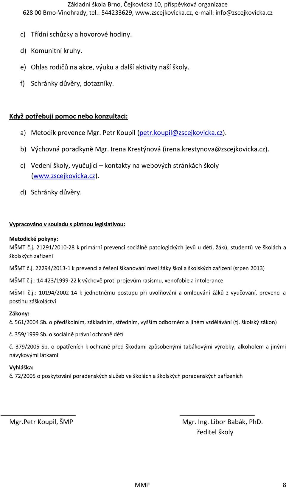 zscejkovicka.cz). d) Schránky důvěry. Vypracováno v souladu s platnou legislativou: Metodické pokyny: MŠMT č.j. 21291/2010-28 k primární prevenci sociálně patologických jevů u dětí, žáků, studentů ve školách a školských zařízení MŠMT č.