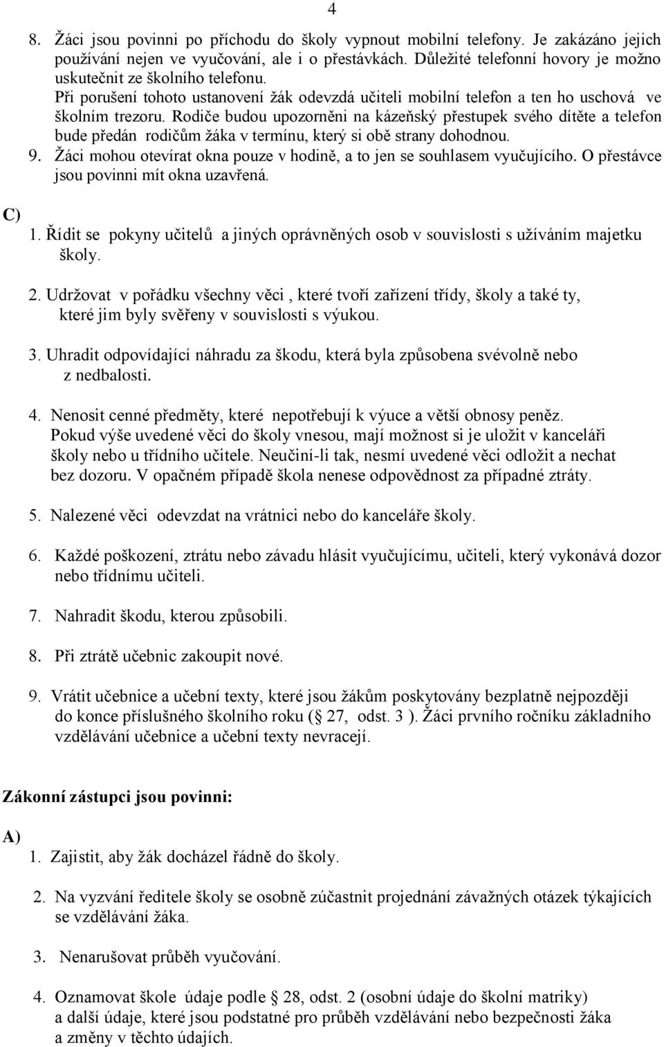 Rodiče budou upozorněni na kázeňský přestupek svého dítěte a telefon bude předán rodičům žáka v termínu, který si obě strany dohodnou. 9.