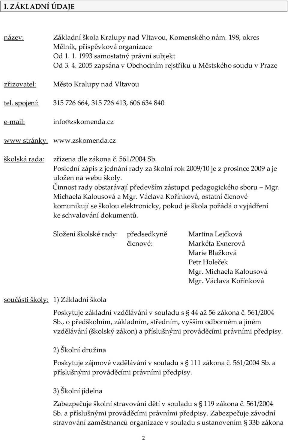 561/2004 Sb. Poslední zápis z jednání rady za školní rok 2009/10 je z prosince 2009 a je uložen na webu školy. Činnost rady obstarávají především zástupci pedagogického sboru Mgr.