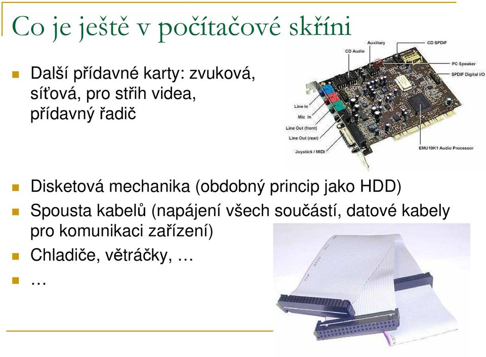 (obdobný princip jako HDD) Spousta kabelů (napájení všech