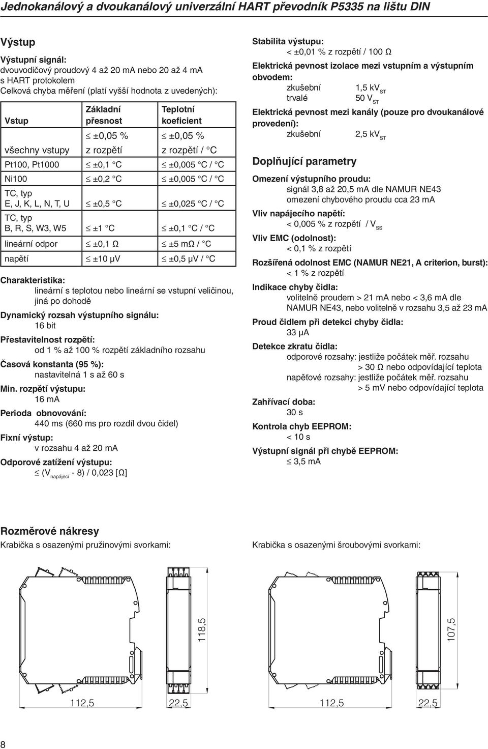 L, N, T, U ±0,5 C ±0,025 C / C TC, typ B, R, S, W3, W5 ±1 C ±0,1 C / C lineární odpor ±0,1 Ω ±5 mω / C napětí ±10 μv ±0,5 μv / C Charakteristika: lineární s teplotou nebo lineární se vstupní