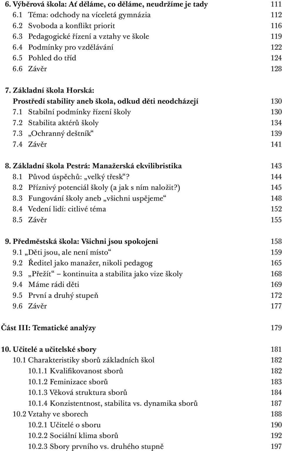 2 Stabilita aktérů školy 134 7.3 Ochranný deštník 139 7.4 Závěr 141 8. Základní škola Pestrá: Manažerská ekvilibristika 143 8.1 Původ úspěchů: velký třesk? 144 8.