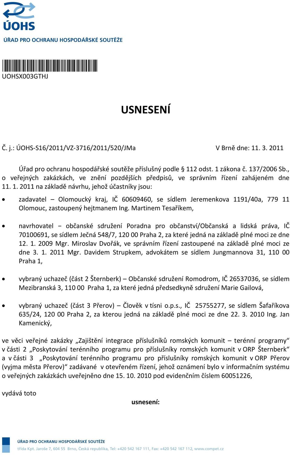 . 1. 2011 na základě návrhu, jehož účastníky jsou: zadavatel Olomoucký kraj, IČ 60609460, se sídlem Jeremenkova 1191/40a, 779 11 Olomouc, zastoupený hejtmanem Ing.