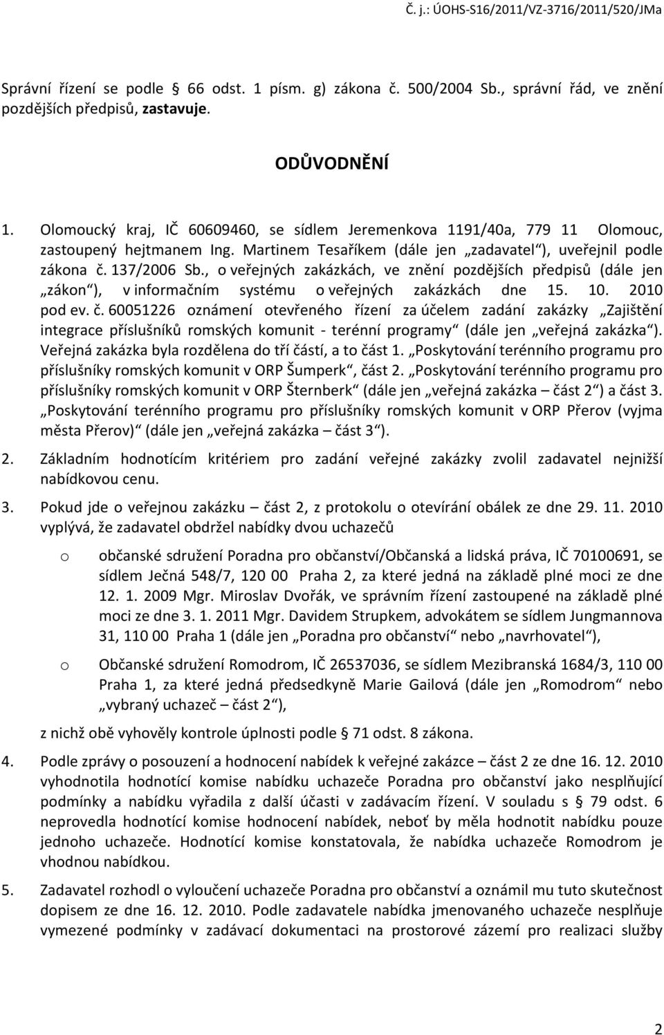 , o veřejných zakázkách, ve znění pozdějších předpisů (dále jen zákon ), v informačním systému o veřejných zakázkách dne 15. 10. 2010 pod ev. č.