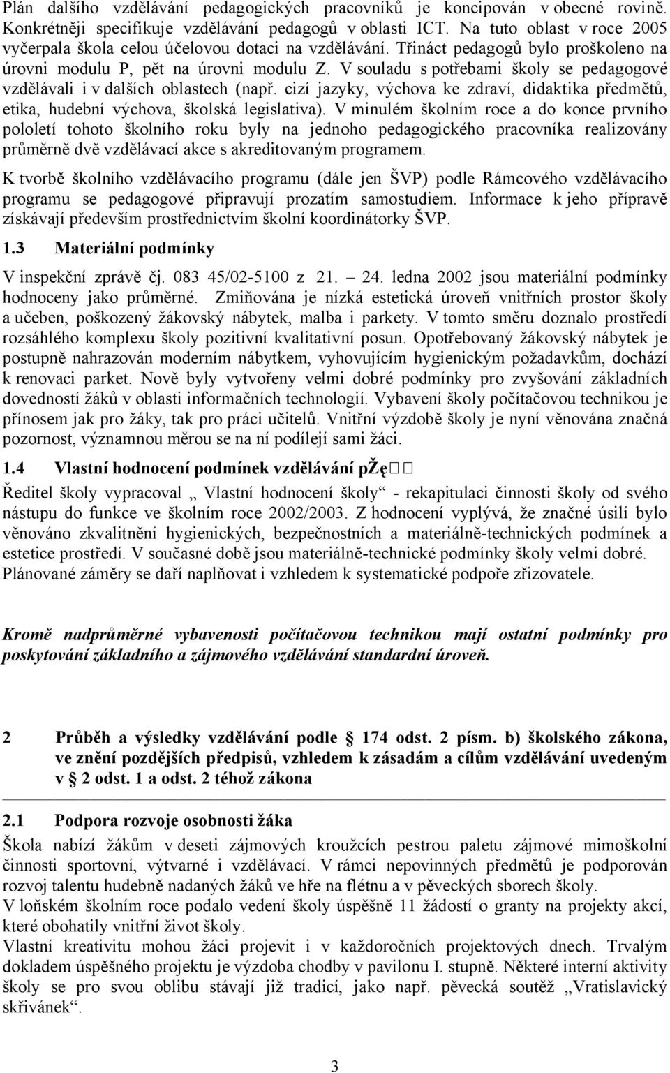 V souladu s potřebami školy se pedagogové vzdělávali i v dalších oblastech (např. cizí jazyky, výchova ke zdraví, didaktika předmětů, etika, hudební výchova, školská legislativa).