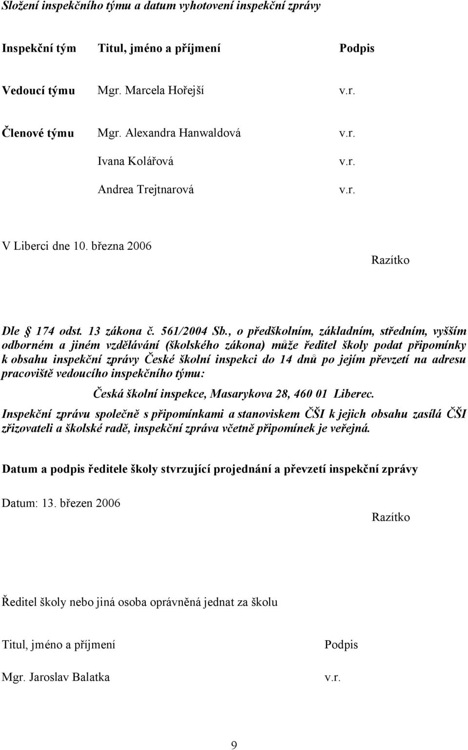 , o předškolním, základním, středním, vyšším odborném a jiném vzdělávání (školského zákona) může ředitel školy podat připomínky k obsahu inspekční zprávy České školní inspekci do 14 dnů po jejím