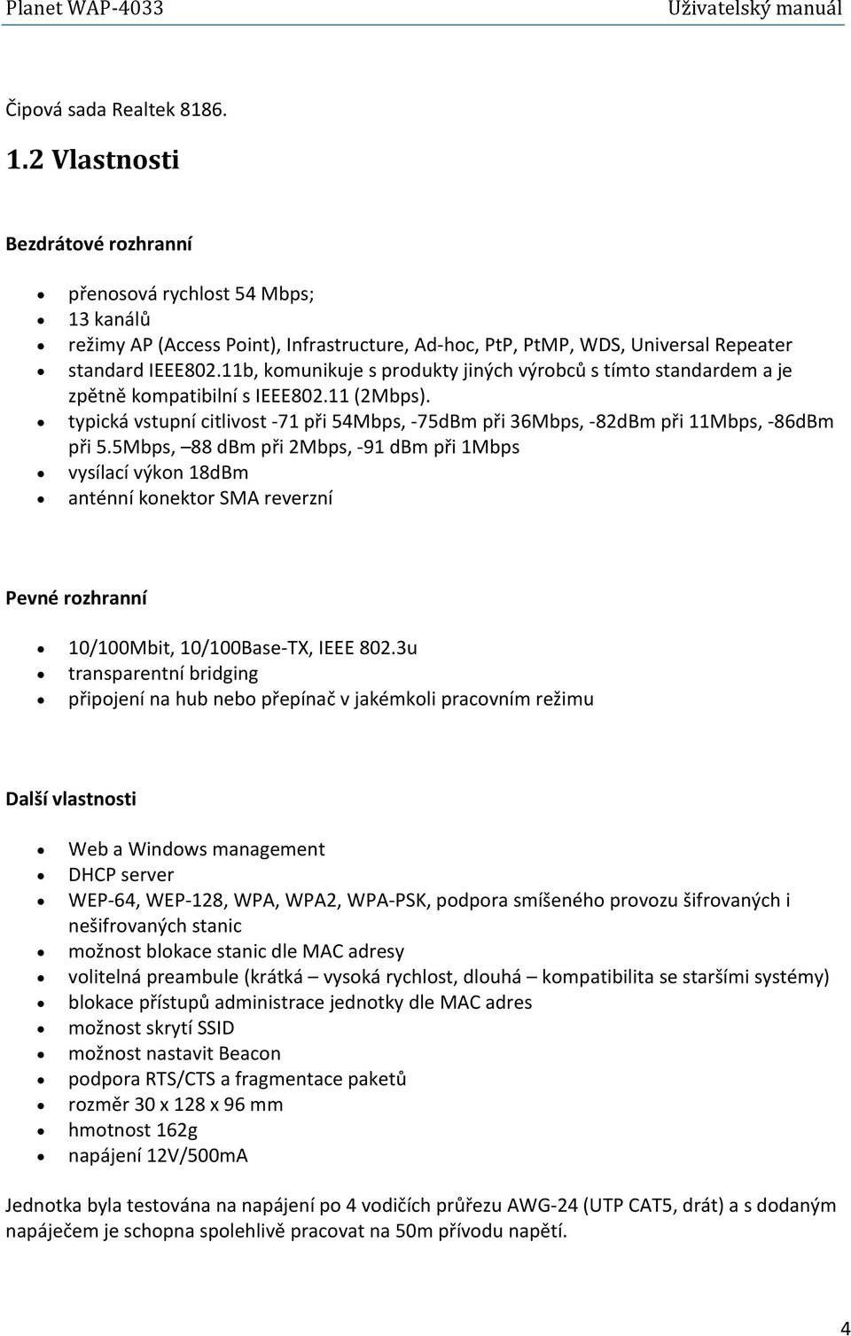 11b, komunikuje s produkty jiných výrobců s tímto standardem a je zpětně kompatibilní s IEEE802.11 (2Mbps). typická vstupní citlivost 71 při 54Mbps, 75dBm při 36Mbps, 82dBm při 11Mbps, 86dBm při 5.