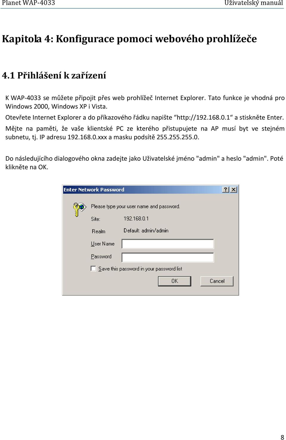 Tato funkce je vhodná pro Windows 2000, Windows XP i Vista. Otevřete Internet Explorer a do příkazového řádku napište http://192.168.0.1 a stiskněte Enter.