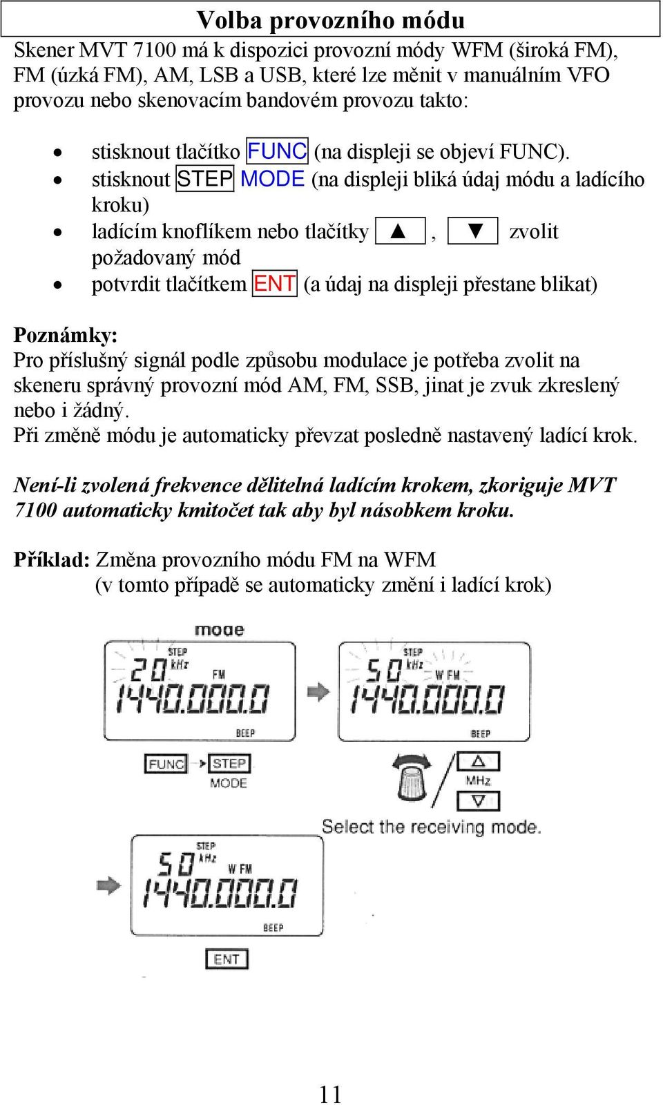 stisknout STEP MODE (na displeji bliká údaj módu a ladícího kroku) ladícím knoflíkem nebo tlačítky, zvolit požadovaný mód potvrdit tlačítkem ENT (a údaj na displeji přestane blikat) Poznámky: Pro