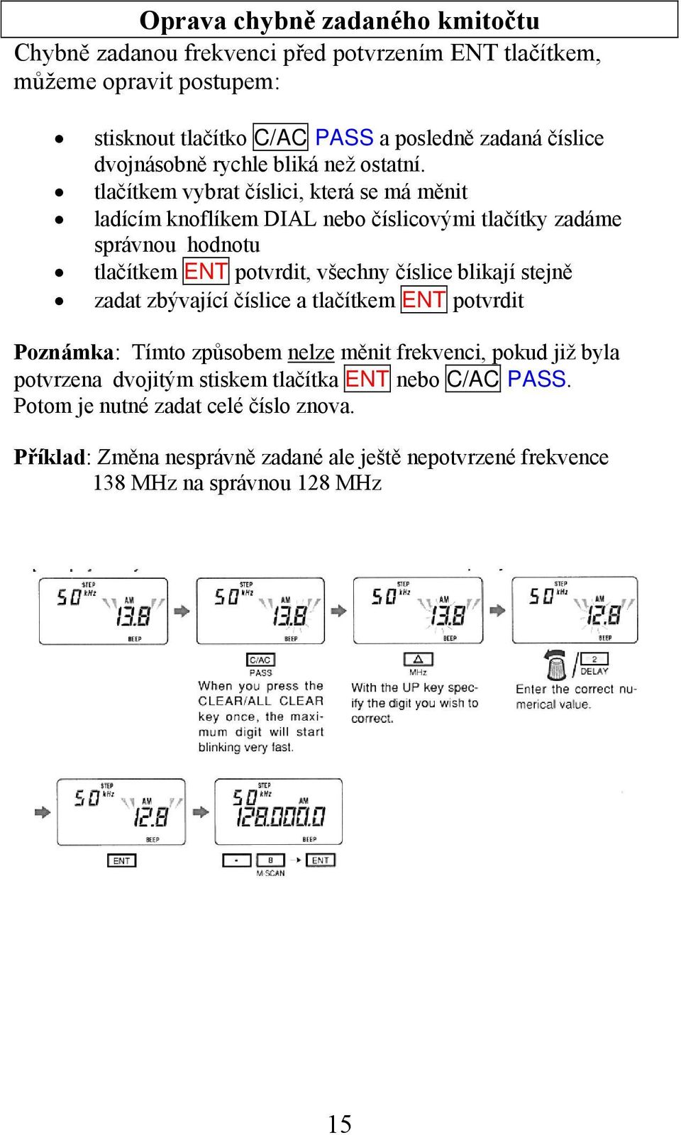 tlačítkem vybrat číslici, která se má měnit ladícím knoflíkem DIAL nebo číslicovými tlačítky zadáme správnou hodnotu tlačítkem ENT potvrdit, všechny číslice blikají