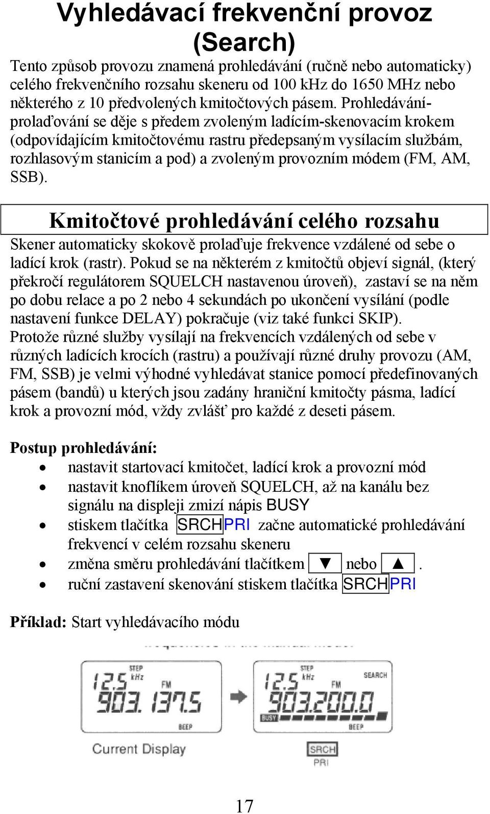 Prohledáváníprolaďování se děje s předem zvoleným ladícím-skenovacím krokem (odpovídajícím kmitočtovému rastru předepsaným vysílacím službám, rozhlasovým stanicím a pod) a zvoleným provozním módem