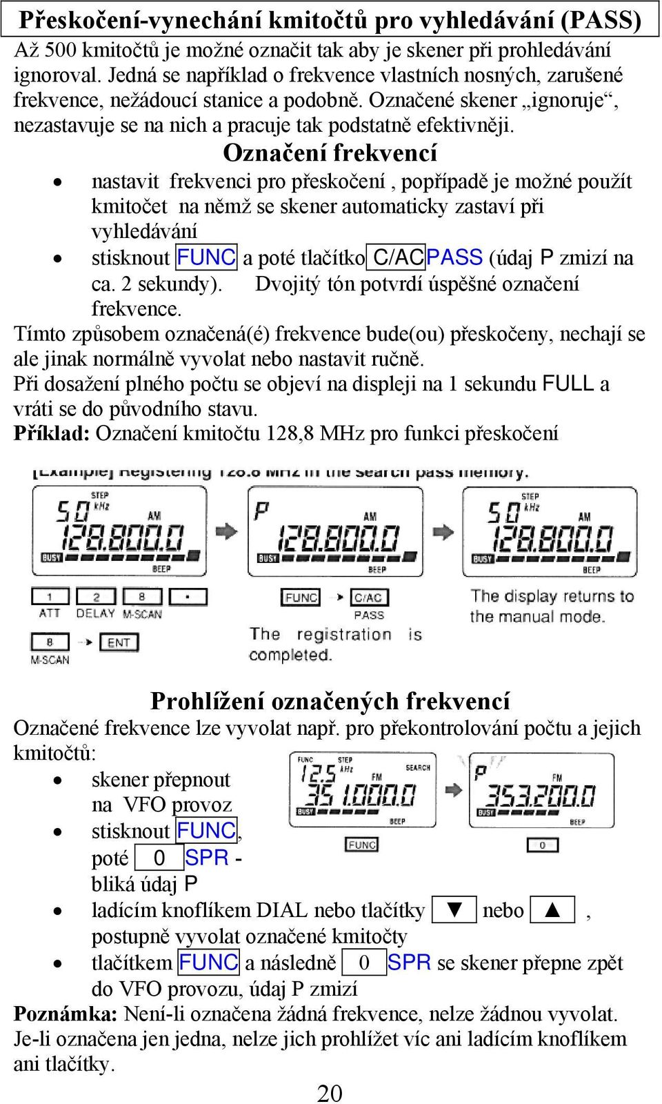 Označení frekvencí nastavit frekvenci pro přeskočení, popřípadě je možné použít kmitočet na němž se skener automaticky zastaví při vyhledávání stisknout FUNC a poté tlačítko C/ACPASS (údaj P zmizí na