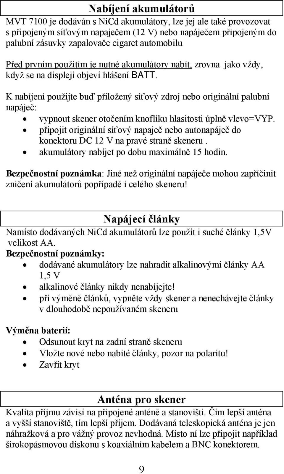 K nabíjení použijte buď přiložený síťový zdroj nebo originální palubní napáječ: vypnout skener otočením knoflíku hlasitosti úplně vlevo=vyp.