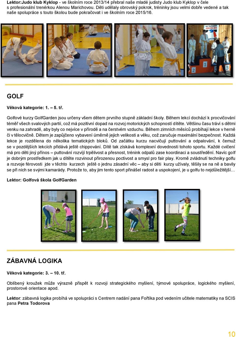 Golfové kurzy GolfGarden jsou určeny všem dětem prvního stupně základní školy.