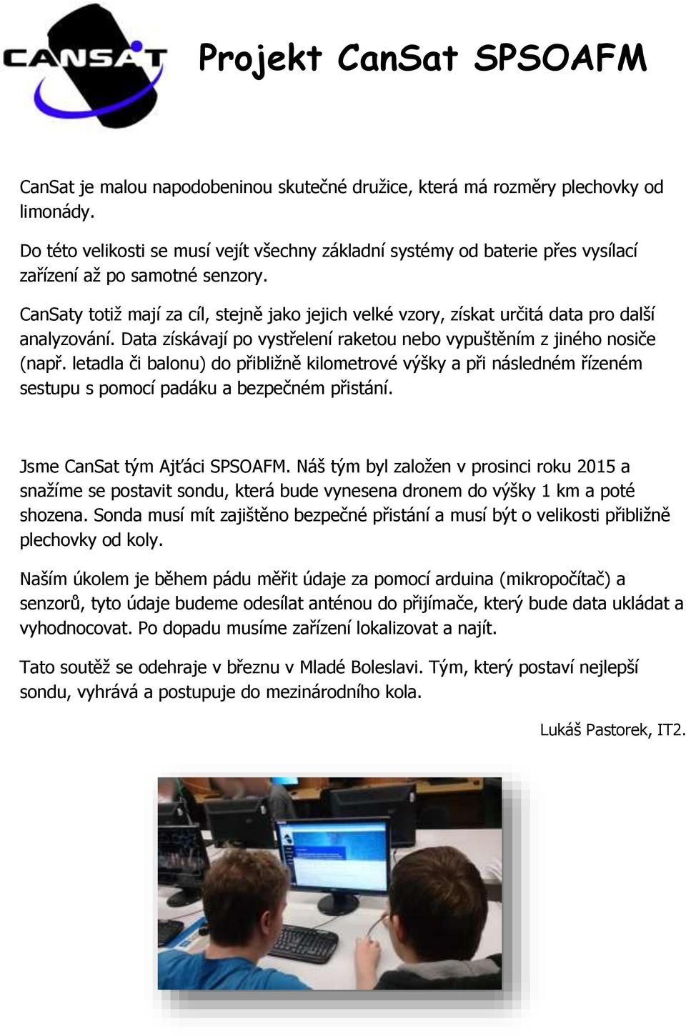 CanSaty totiž mají za cíl, stejně jako jejich velké vzory, získat určitá data pro další analyzování. Data získávají po vystřelení raketou nebo vypuštěním z jiného nosiče (např.