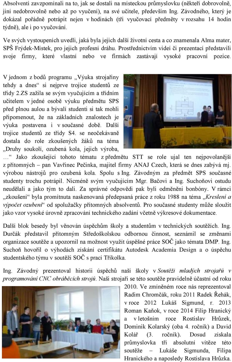 Ve svých vystoupeních uvedli, jaká byla jejich další životní cesta a co znamenala Alma mater, SPŠ Frýdek-Místek, pro jejich profesní dráhu.