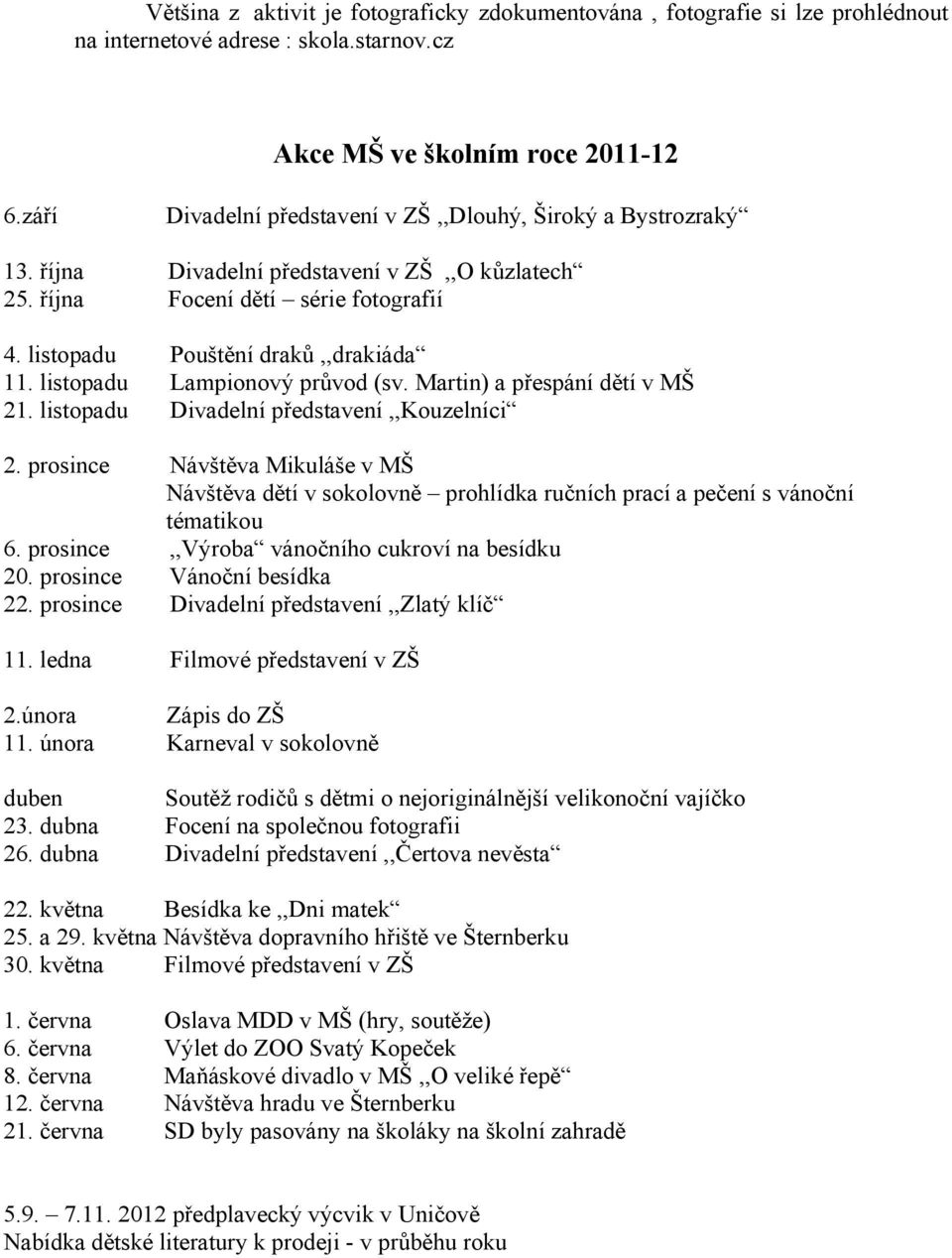 listopadu Lampionový průvod (sv. Martin) a přespání dětí v MŠ 21. listopadu Divadelní představení,,kouzelníci 2.