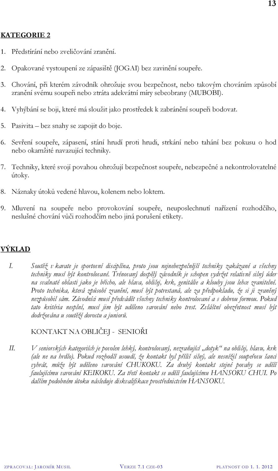 Vyhýbání se boji, které má sloužit jako prostředek k zabránění soupeři bodovat. 5. Pasivita bez snahy se zapojit do boje. 6.