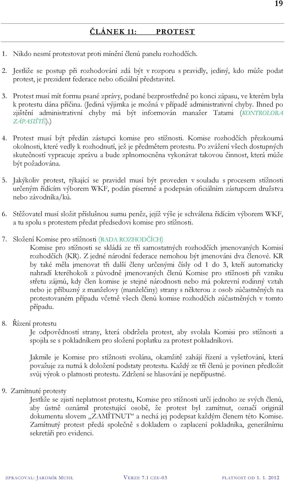 Protest musí mít formu psané zprávy, podané bezprostředně po konci zápasu, ve kterém byla k protestu dána příčina. (Jediná výjimka je možná v případě administrativní chyby.