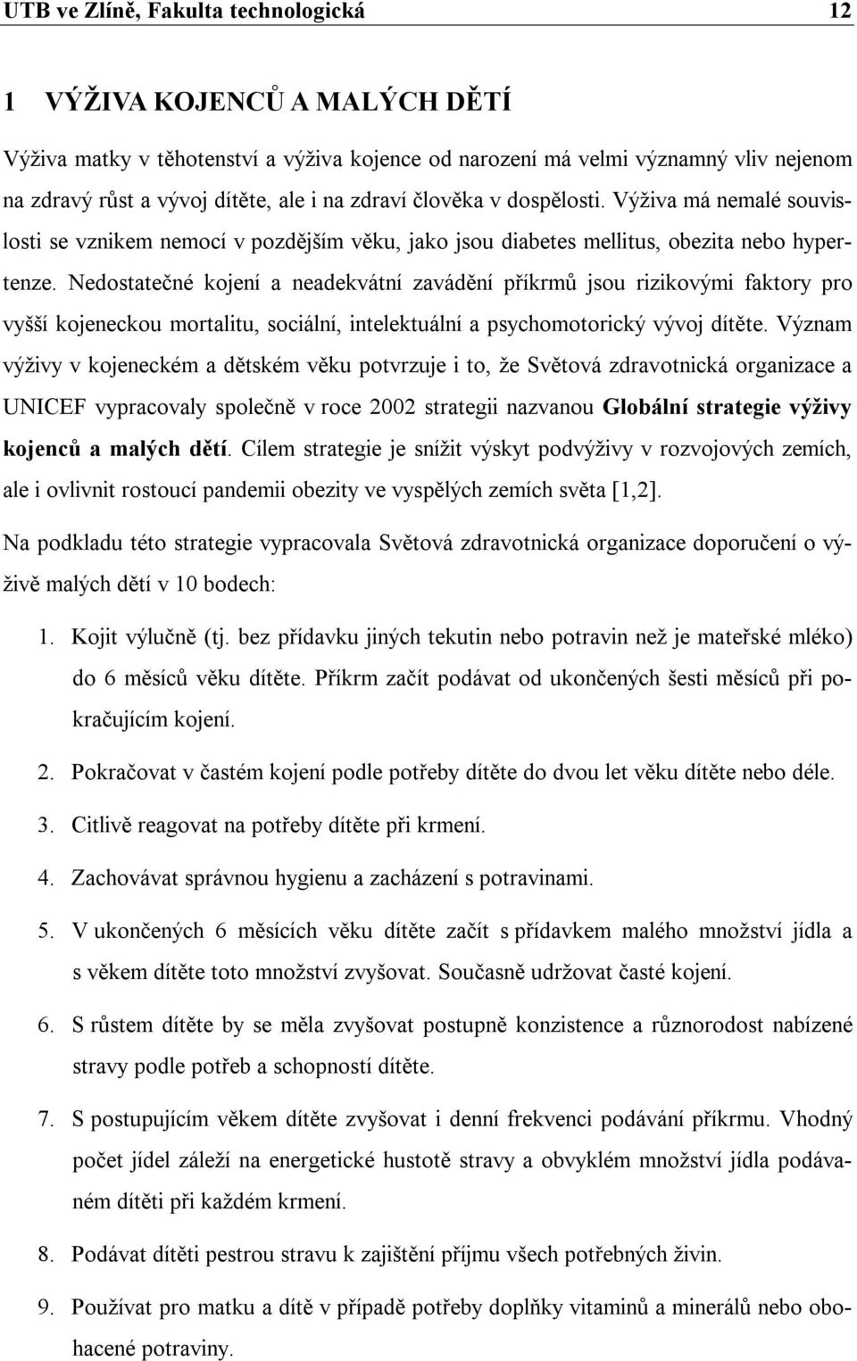 Nedostatečné kojení a neadekvátní zavádění příkrmů jsou rizikovými faktory pro vyšší kojeneckou mortalitu, sociální, intelektuální a psychomotorický vývoj dítěte.