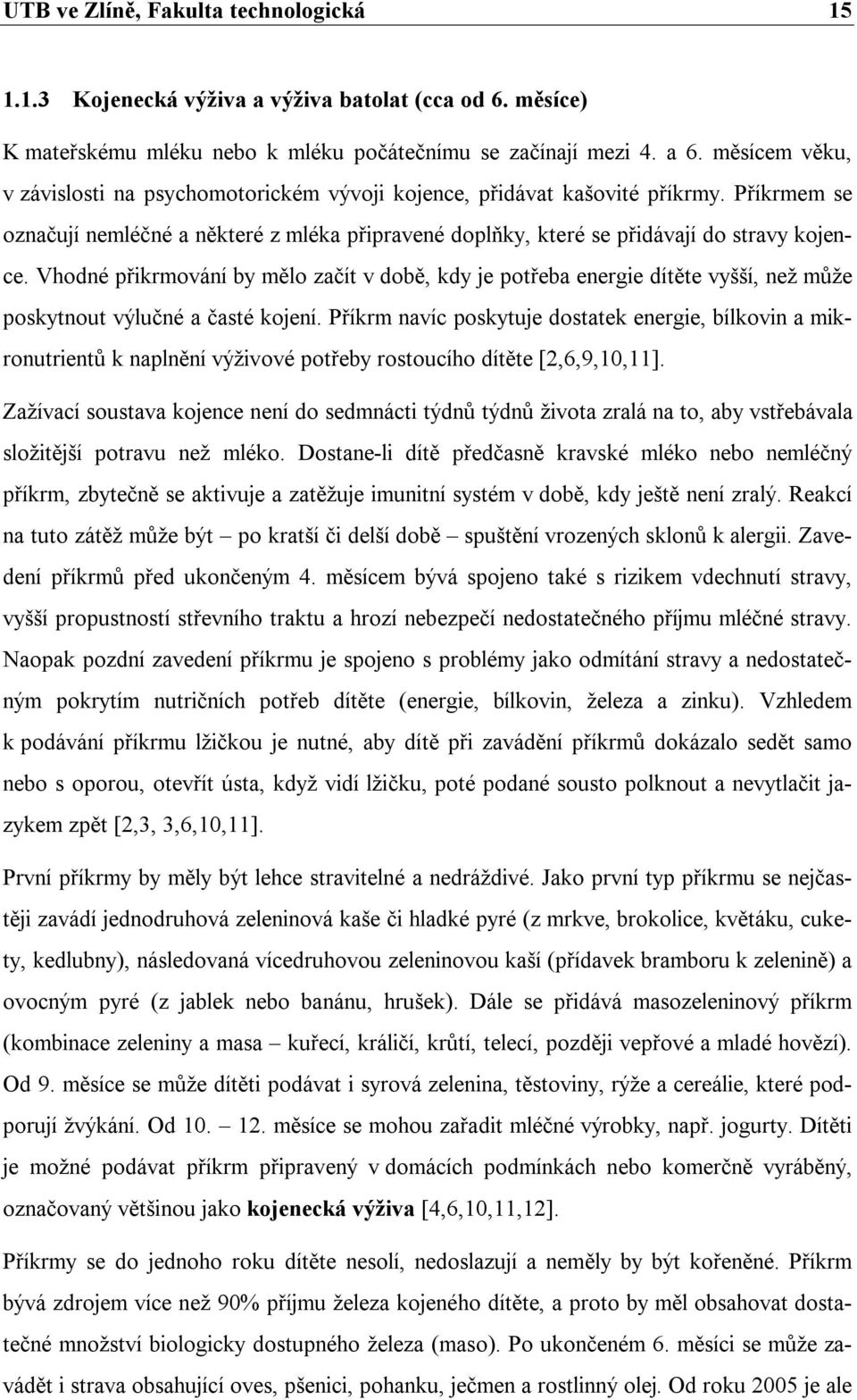 Vhodné přikrmování by mělo začít v době, kdy je potřeba energie dítěte vyšší, než může poskytnout výlučné a časté kojení.