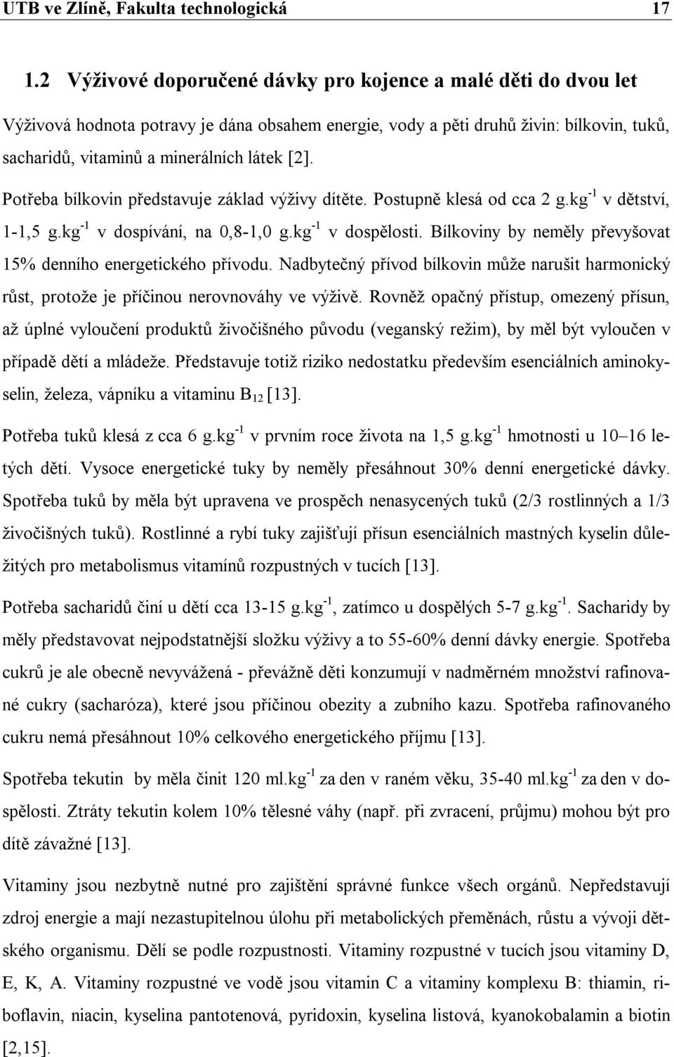 Potřeba bílkovin představuje základ výživy dítěte. Postupně klesá od cca 2 g.kg -1 v dětství, 1-1,5 g.kg -1 v dospívání, na 0,8-1,0 g.kg -1 v dospělosti.