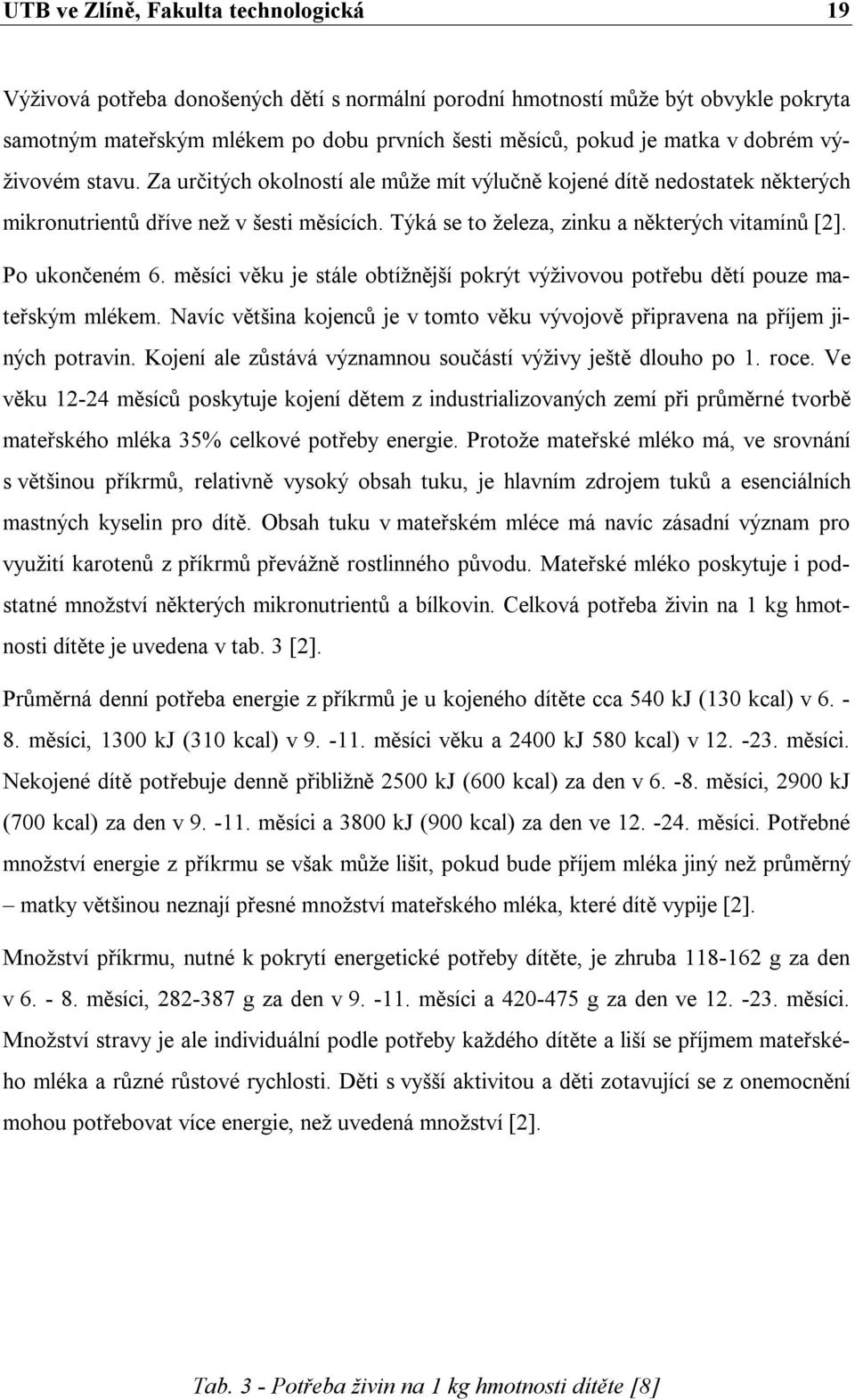 Po ukončeném 6. měsíci věku je stále obtížnější pokrýt výživovou potřebu dětí pouze mateřským mlékem. Navíc většina kojenců je v tomto věku vývojově připravena na příjem jiných potravin.