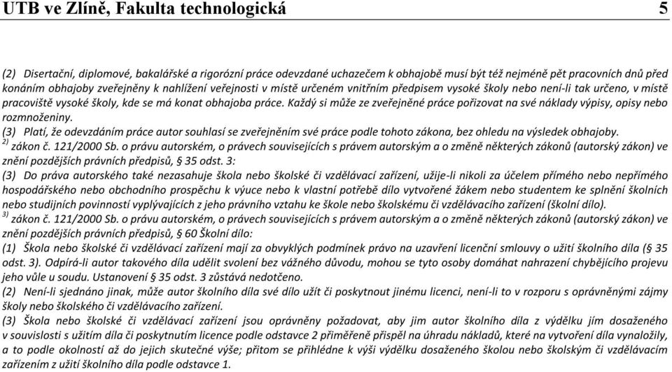 Každý si může ze zveřejněné práce pořizovat na své náklady výpisy, opisy nebo rozmnoženiny.