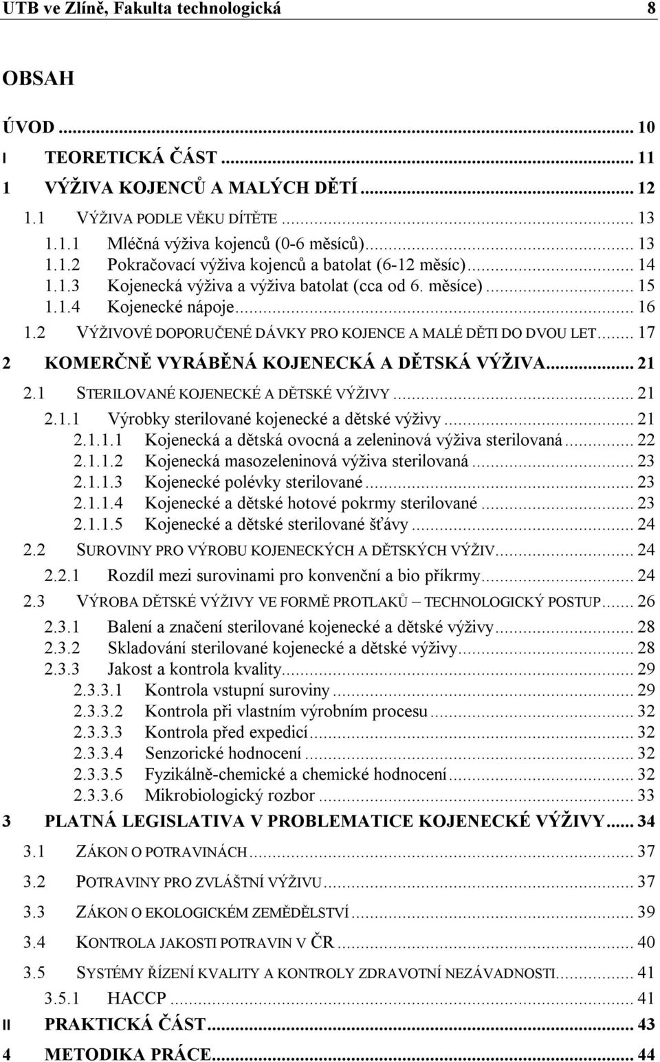 .. 17 2 KOMERČNĚ VYRÁBĚNÁ KOJENECKÁ A DĚTSKÁ VÝŽIVA... 21 2.1 STERILOVANÉ KOJENECKÉ A DĚTSKÉ VÝŽIVY... 21 2.1.1 Výrobky sterilované kojenecké a dětské výživy... 21 2.1.1.1 Kojenecká a dětská ovocná a zeleninová výživa sterilovaná.