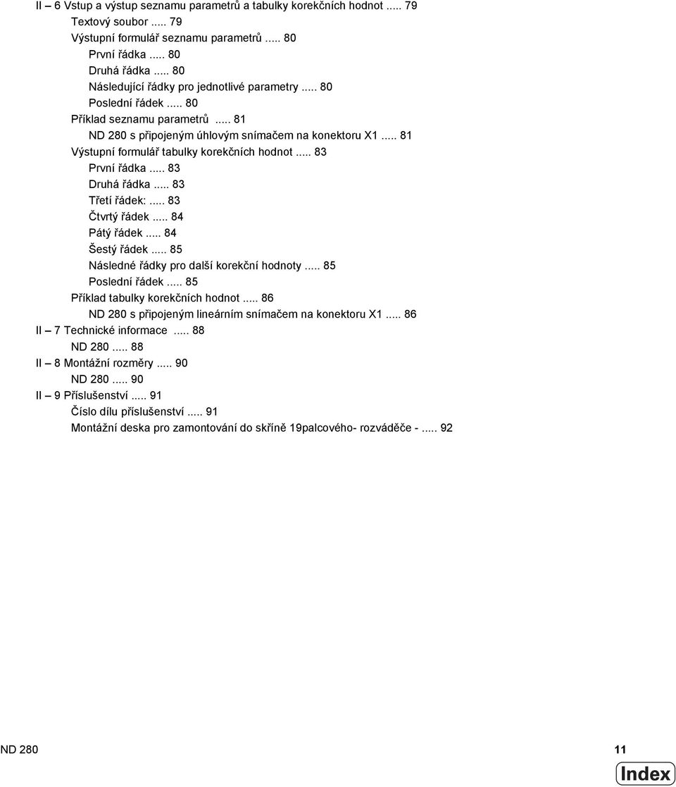 .. 81 Výstupní formulář tabulky korekčních hodnot... 83 První řádka... 83 Druhá řádka... 83 Třetí řádek:... 83 Čtvrtý řádek... 84 Pátý řádek... 84 Šestý řádek.