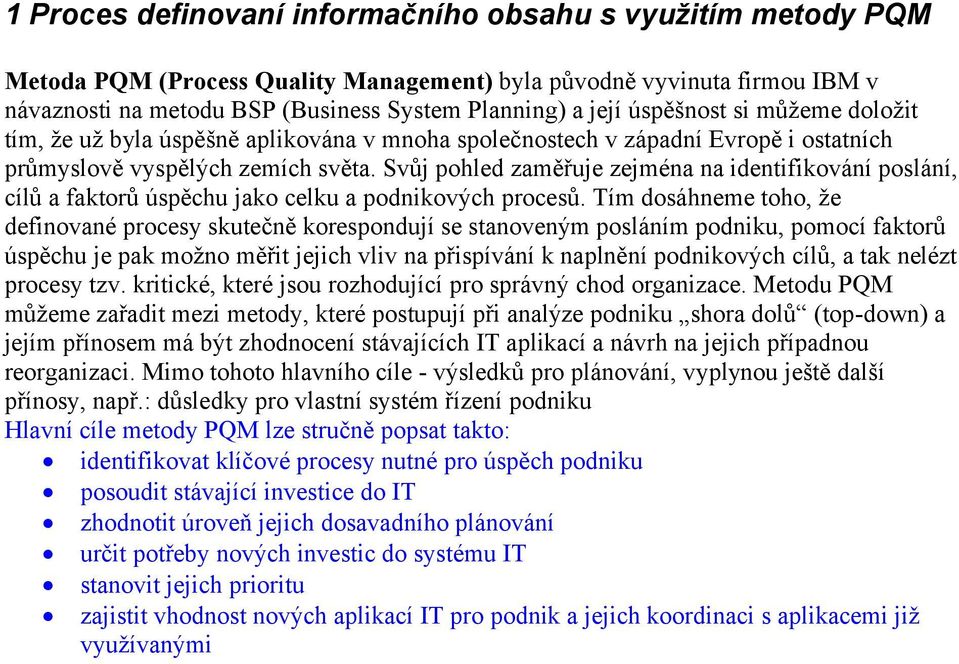 Svůj pohled zaměřuje zejména na identifikování poslání, cílů a faktorů úspěchu jako celku a podnikových procesů.